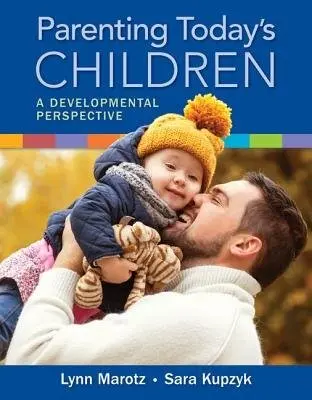 Parenting Today's Children - Marotz, Lynn (University of Kansas (Emerita)) a Kupzyk, Sara (Munroe-Meyer Institute for Genetics and Rehabilitation, University of Nebraska Medical Center)