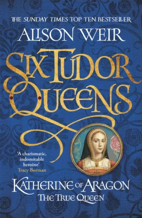 Katherine of Aragon: The True Queen - Alison Weir