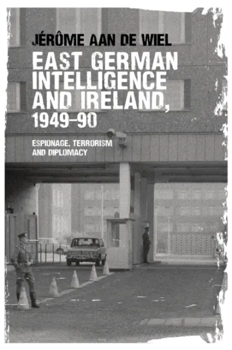 East German Intelligence and Ireland, 1949-90 - de Wiel, Jerome