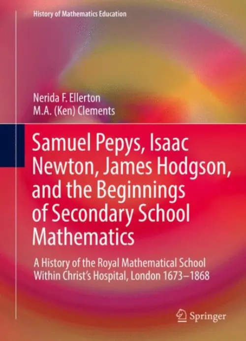 Samuel Pepys, Isaac Newton, James Hodgson, and the Beginnings of Secondary School Mathematics - Ellerton, Nerida F. a Clements, M. A. (Ken)