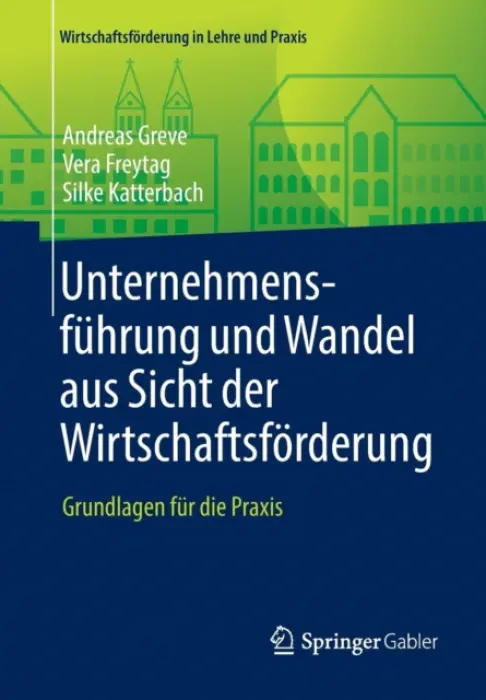 Unternehmensfuhrung und Wandel aus Sicht der Wirtschaftsforderung - Greve, Andreas a Freytag, Vera a Katterbach, Silke