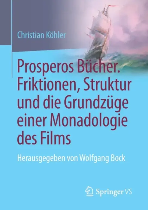 Prosperos Bucher. Friktionen, Struktur und die Grundzuge einer Monadologie des Films - Kohler, Christian