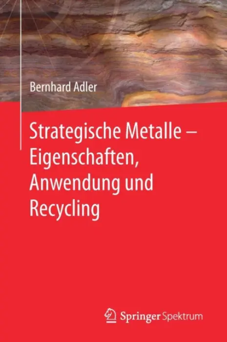 Strategische Metalle - Eigenschaften, Anwendung und Recycling - Adler, Bernhard