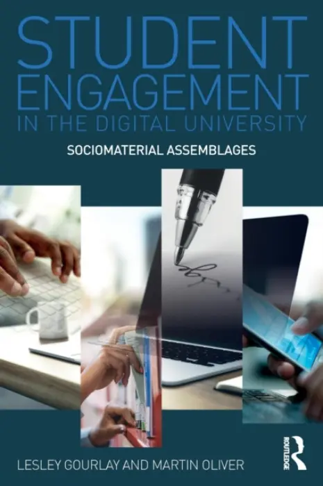 Student Engagement in the Digital University - Gourlay, Lesley (Institute of Education, University College London, USA) a Oliver, Martin (Institute of Education, University College London, UK)
