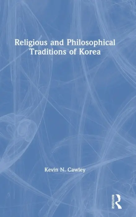 Religious and Philosophical Traditions of Korea - Cawley, Kevin