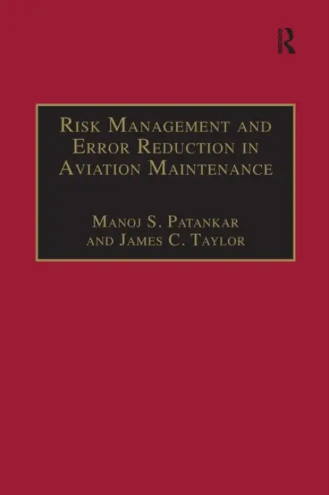 Risk Management and Error Reduction in Aviation Maintenance - Patankar, Manoj S. a Taylor, James C.