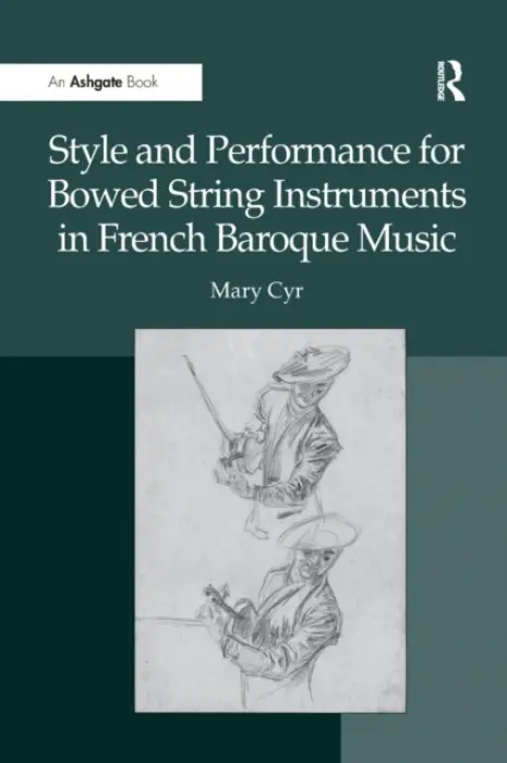Style and Performance for Bowed String Instruments in French Baroque Music - Cyr, Mary