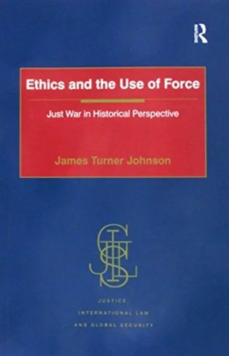 Ethics and the Use of Force - Johnson, James Turner