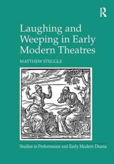 Laughing and Weeping in Early Modern Theatres - Steggle, Matthew