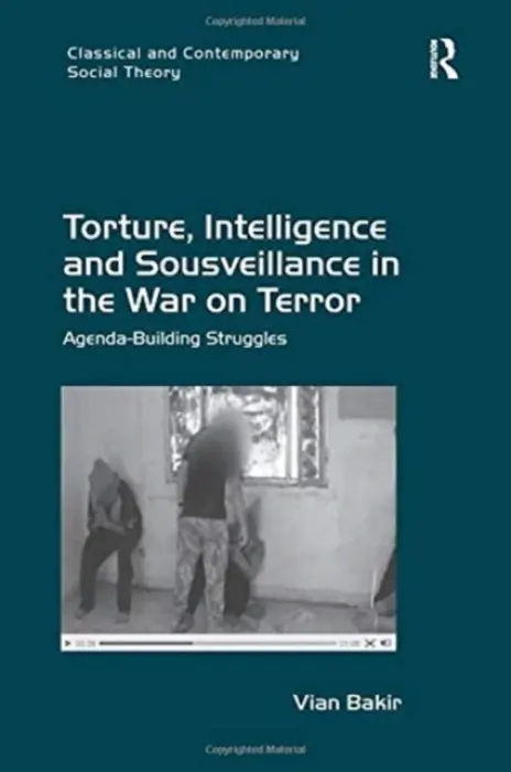 Torture, Intelligence and Sousveillance in the War on Terror - Bakir, Vian