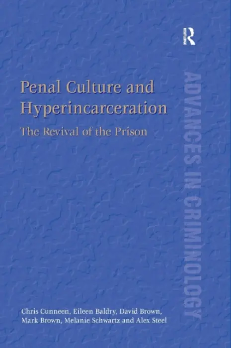 Penal Culture and Hyperincarceration - Cunneen, Chris a Baldry, Eileen a Brown, David a Brown, Mark a Schwartz, Melanie a Steel, Alex