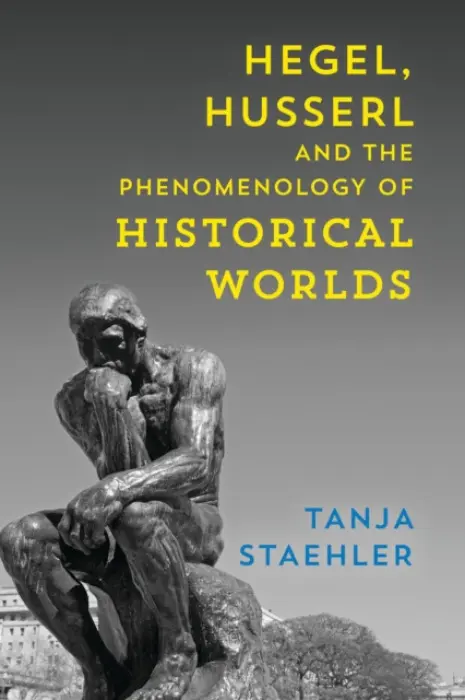 Hegel, Husserl and the Phenomenology of Historical Worlds - Staehler, Tanja