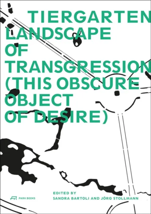 Tiergarten, Landscape of Transgression - This Obscure Object of Desire - Bartoli, Sandra a Stollmann, Jorg