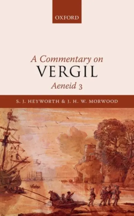 Commentary on Vergil, Aeneid 3 - Heyworth, S. J. (Bowra Fellow and Tutor in Classics, Bowra Fellow and Tutor in Classics, Wadham College, Oxford) a Morwood, The late J. H. W. (Emeritus Fellow, Emeritus Fellow, Wadham College, Oxford)