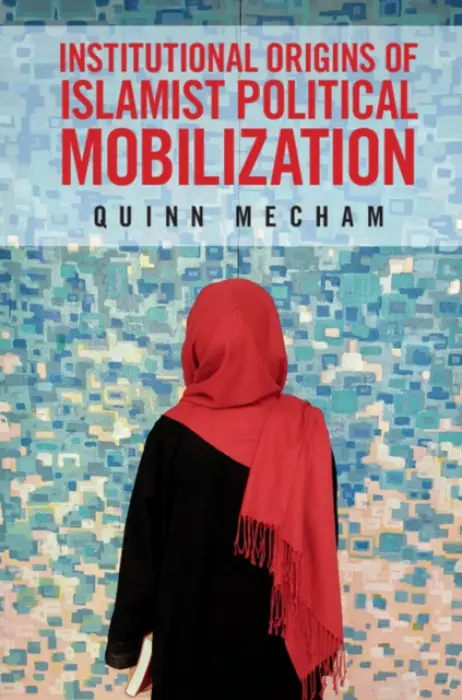 Institutional Origins of Islamist Political Mobilization - Mecham, Quinn (Brigham Young University, Utah)