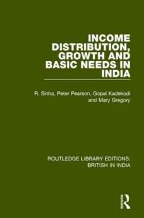 Income Distribution, Growth and Basic Needs in India - Sinha, R. a Pearson, Peter a Kadekodi, Gopal a Gregory, Mary