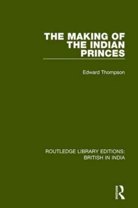 Making of the Indian Princes - Thompson, Edward