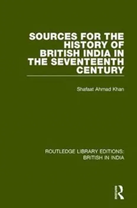 Sources for the History of British India in the Seventeenth Century - Khan, Shafaat Ahmad