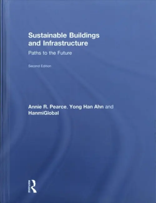 Sustainable Buildings and Infrastructure - Pearce, Annie R. (Virginia Tech, USA) a Ahn, Yong Han (Hanyang University, South Korea) a HanmiGlobal Co, Ltd