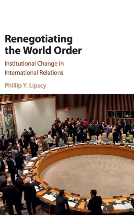 Renegotiating the World Order - Lipscy, Phillip Y. (Stanford University, California)