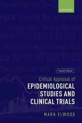 Critical Appraisal of Epidemiological Studies and Clinical Trials - Elwood, Mark (Professor of Cancer Epidemiology, Professor of Cancer Epidemiology, University of Auckland, New Zealand)