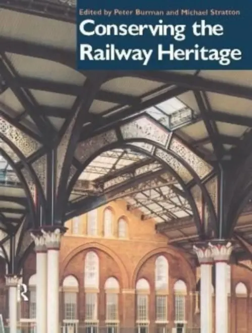 Conserving the Railway Heritage - Burman, Peter a Stratton, Michael