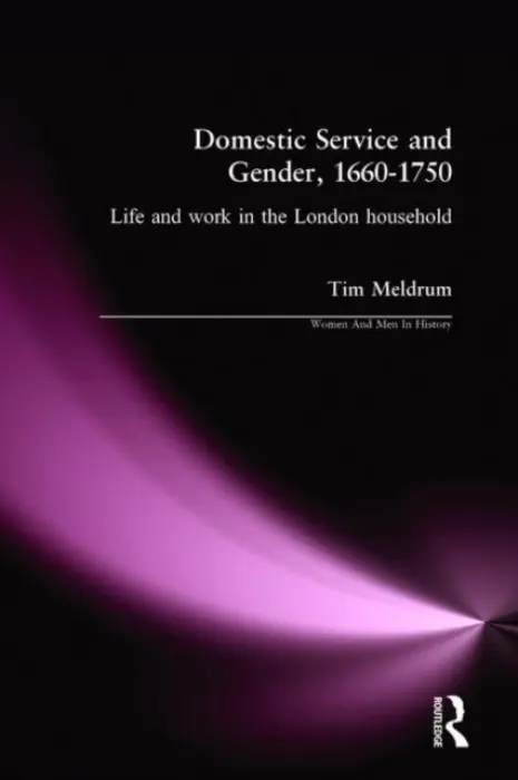 Domestic Service and Gender, 1660-1750 - Meldrum, Tim