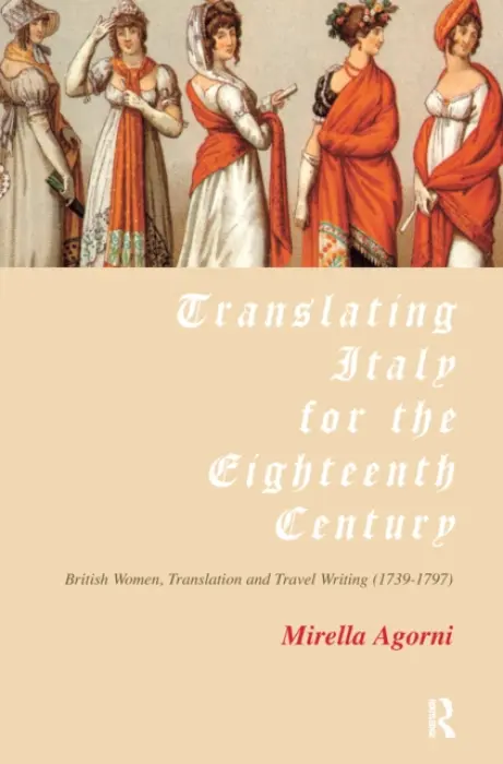 Translating Italy for the Eighteenth Century - Agorni, Mirella