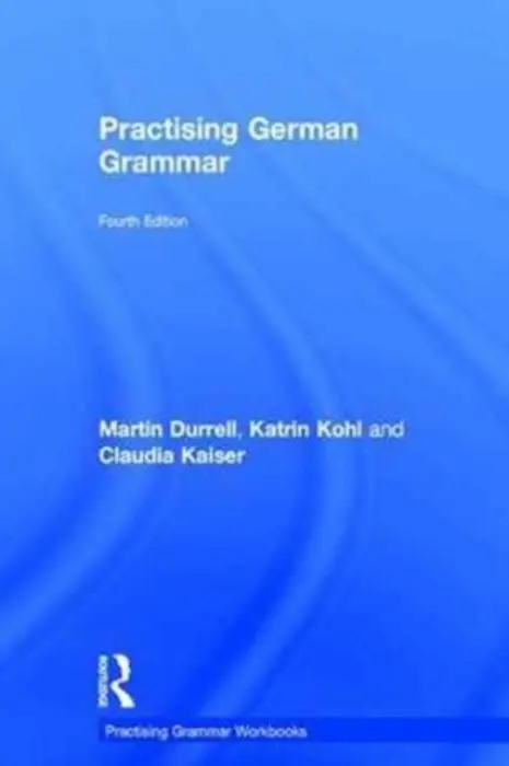 Practising German Grammar - Durrell, Martin (University of Manchester, UK) a Kohl, Katrin a Kaiser, Claudia