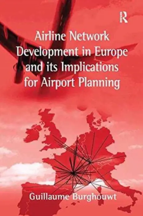 Airline Network Development in Europe and its Implications for Airport Planning - Burghouwt, Guillaume
