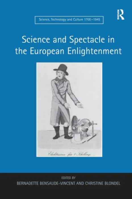 Science and Spectacle in the European Enlightenment - Bensaude-Vincent, Bernadette