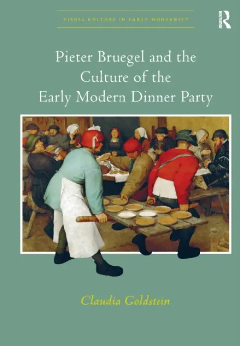 Pieter Bruegel and the Culture of the Early Modern Dinner Party - Goldstein, Claudia