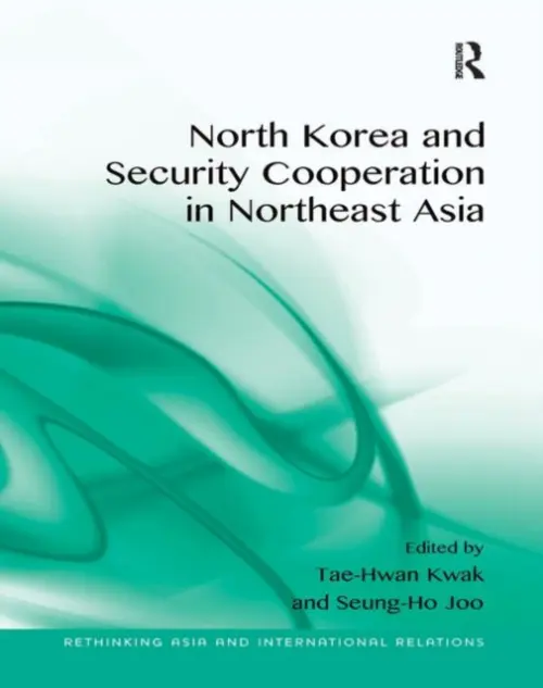 North Korea and Security Cooperation in Northeast Asia - Kwak, Tae-Hwan a Joo, Seung-Ho