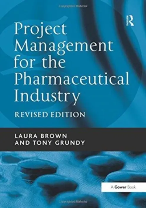 Project Management for the Pharmaceutical Industry - Brown, Laura a Grundy, Tony