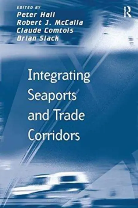 Integrating Seaports and Trade Corridors - McCalla, Robert J. a Slack, Brian