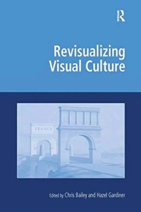 Revisualizing Visual Culture - Bailey, Chris a Gardiner, Hazel