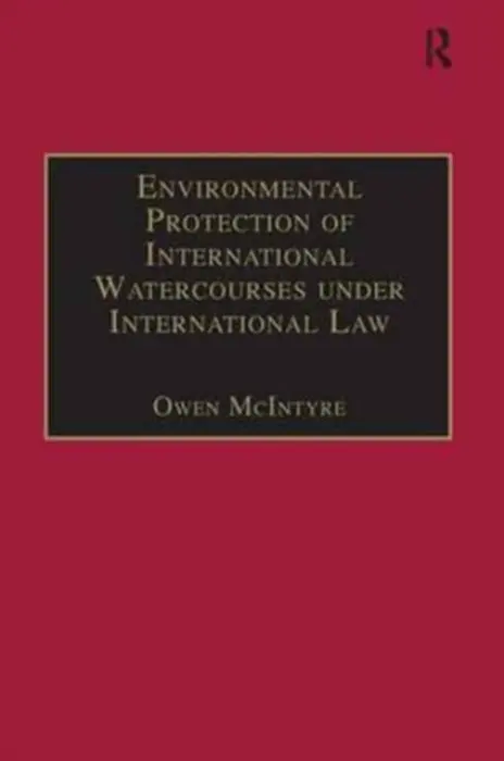 Environmental Protection of International Watercourses under International Law - McIntyre, Owen