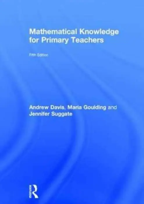 Mathematical Knowledge for Primary Teachers - Davis, Andrew (Durham University, UK) a Goulding, Maria (Durham University, UK) a Suggate, Jennifer (Durham University, UK)