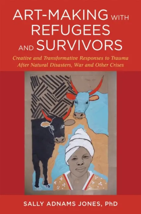 Art-Making with Refugees and Survivors - Jones, Sally Adnams