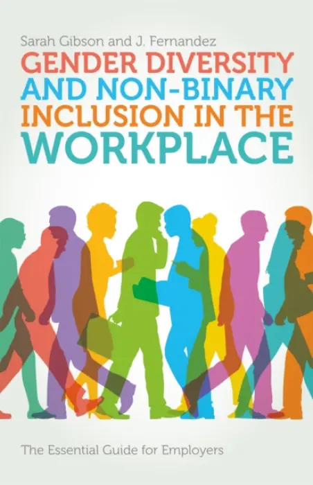 Gender Diversity and Non-Binary Inclusion in the Workplace - Gibson, Sarah a Fernandez, J.