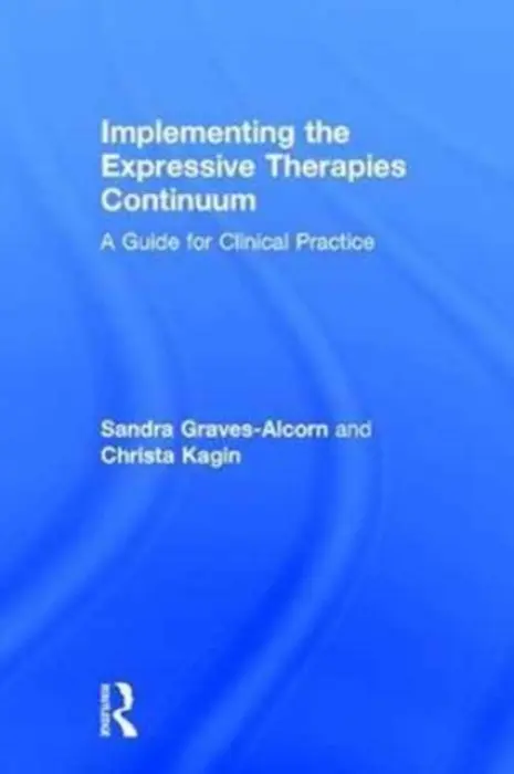 Implementing the Expressive Therapies Continuum - Graves-Alcorn, Sandra (University of Louisville, USA) a Kagin, Christa