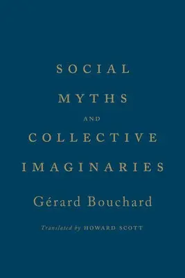 Social Myths and Collective Imaginaries - Bouchard, Gerard a Les Editions du Boreal