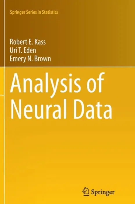 Analysis of Neural Data - Kass, Robert E. a Eden, Uri T. a Brown, Emery N.