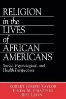 Religion in the Lives of African Americans - Taylor, Robert Joseph a Chatters, Linda Marie a Levin, Jeff