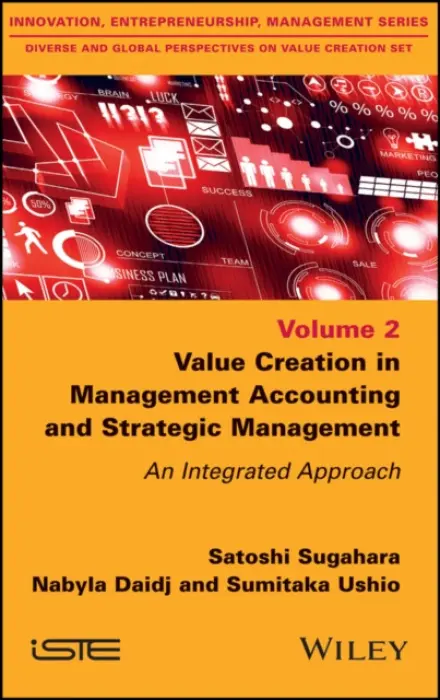Value Creation in Management Accounting and Strategic Management - Sugahara, Satoshi (Kwansei Gakuin University (KGU), Japan) a Daidj, Nabyla (Telecom Business School, France) a Ushio, Sumitaka (Chuo University, Japan)