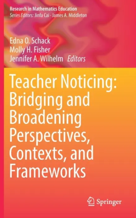 Teacher Noticing: Bridging and Broadening Perspectives, Contexts, and Frameworks