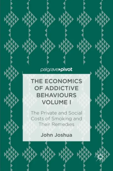 Economics of Addictive Behaviours Volume I - Joshua, John