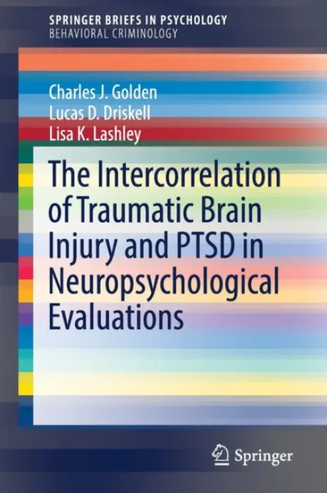 Intercorrelation of Traumatic Brain Injury and PTSD in Neuropsychological Evaluations - Golden, Charles J. a Driskell, Lucas D. a K. Lashley, Lisa