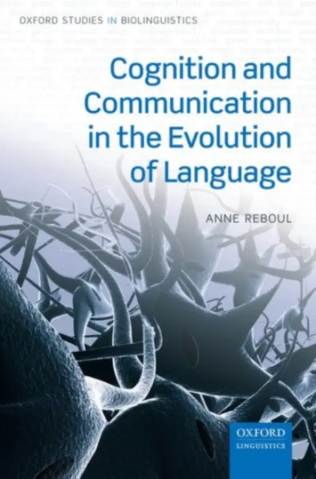 Cognition and Communication in the Evolution of Language - Reboul, Anne (Senior Researcher, Senior Researcher, Institute for Cognitive Sciences-Marc Jeannerod, CNRS and University UCBL-Lyon 1)