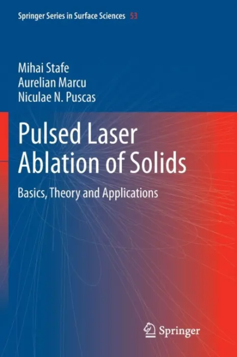Pulsed Laser Ablation of Solids - Stafe, Mihai a Marcu, Aurelian a Puscas, Niculae N.